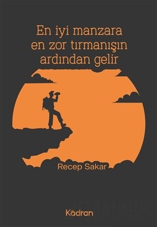 En İyi Manzara En Zor Tırmanışın Ardından Gelir Recep Sakar