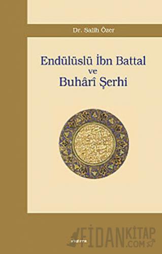 Endülüslü İbn Battal ve Buhari Şerhi Salih Özer