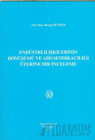 Endüstri İlişkilerinin Dönüşümü ve ABD Sendikacılığı Üzerine Bir İncel