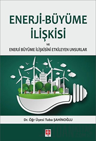 Enerji-Büyüme İlişkisi ve Enerji Büyüme İlişkisini Etkileyen Unsurlar 