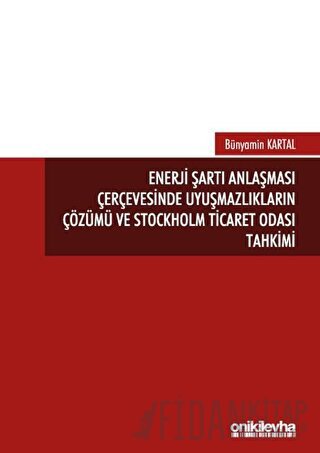 Enerji Şartı Anlaşması Çerçevesinde Uyuşmazlıkların Çözümü ve Stockhol