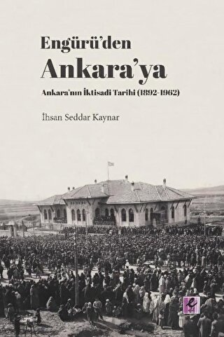 Engürü’den Ankara’ya Ankara’nın İktisadi Tarihi (1892-1962) İhsan Sedd