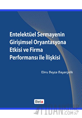 Entelektüel Sermayenin Girişimsel Oryantasyona Etkisi ve Firma Perform