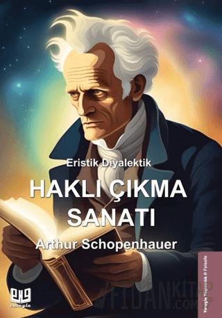 Eristik Diyalektik - Haklı Çıkma Sanatı Arthur Schopenhauer