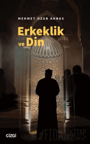 Erkeklik ve Din Mehmet Ozan Ahnas