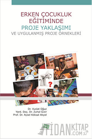 Erken Çocukluk Eğitiminde Proje Yaklaşımı ve Uygulanmış Proje Örnekler