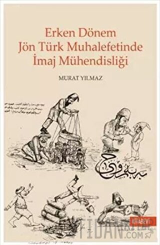 Erken Dönem Jön Türk Muhalefetinde İmaj Mühendisliği Murat Yılmaz