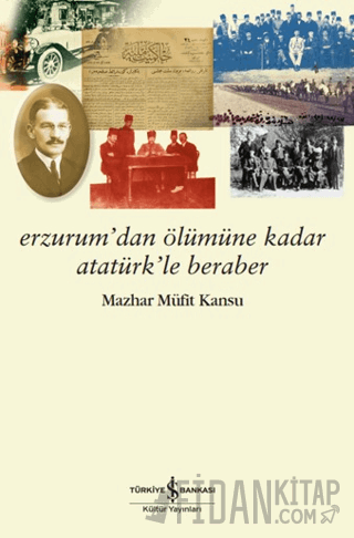 Erzurum’dan Ölümüne Kadar Atatürk’le Beraber Mazhar Müfit Kansu