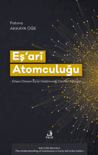 Eş‘arî Atomculuğu -Erken Dönem Eş‘arî Kelâmında Cevher Anlayışı- Fatım