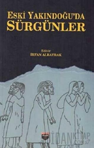 Eski Yakındoğu'da Sürgünler İrfan Albayrak