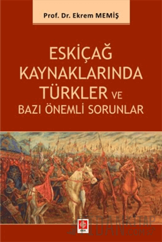 Eskiçağ Kaynaklarında Türkler ve Bazı Önemli Sorunlar Ekrem Memiş