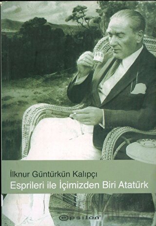 Esprileri ile İçimizden Biri Atatürk İlknur Güntürkün Kalıpçı