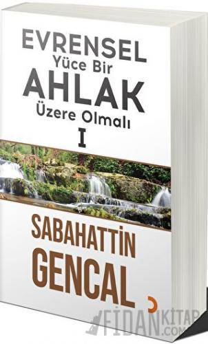 Evrensel Yüce Bir Ahlak Üzere Olmalı 1 Sabahattin Gencal