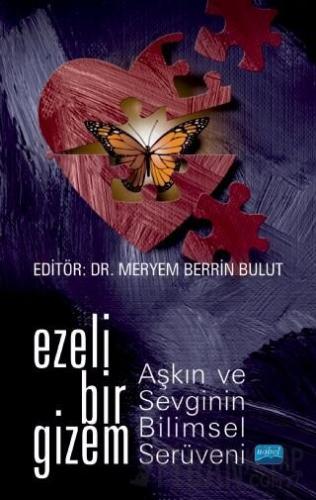 Ezeli Bir Gizem: Aşkın ve Sevginin Bilimsel Serüveni Meryem Berrin Bul