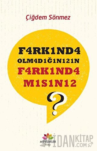 F4rk1nd4 Olm4d1ğ1n1z1n F4rk1nd4 M1s1n12? Çiğdem Sönmez