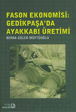 Fason Ekonomisi: Gedikpaşa’da Ayakkabı Üretimi Berna Güler Müftüoğlu