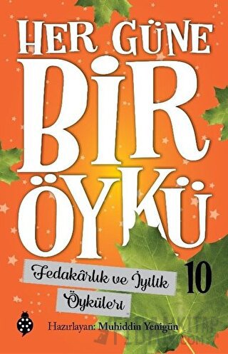 Fedakarlık ve İyilik Öyküleri - Her Güne Bir Öykü 10 Muhiddin Yenigün