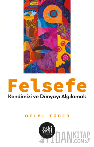 Felsefe - Kendimizi ve Dünyayı Algılamak Celal Türer