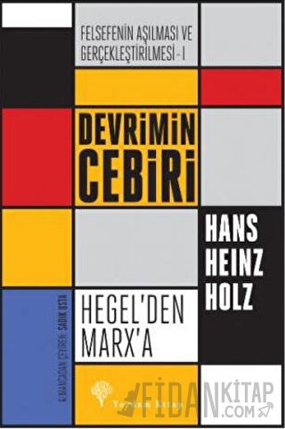 Felsefenin Aşılması ve Gerçekleştirilmesi 1. Cilt Hans Heinz Holz