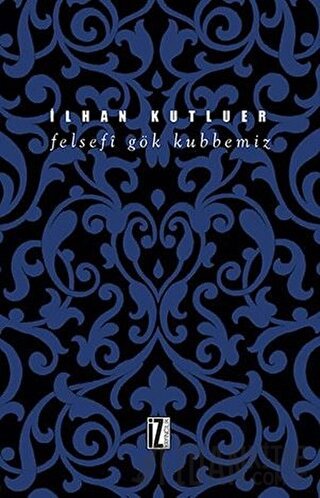 Felsefi Gök Kubbemiz İlhan Kutluer