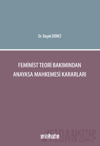 Feminist Teori Bakımından Anayasa Mahkemesi Kararları Başak Ekinci