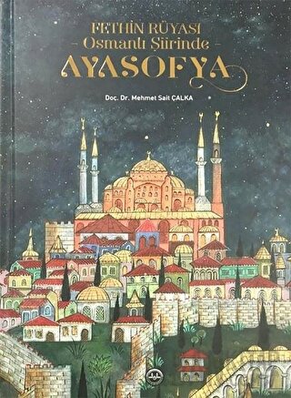 Fethin Rüyası Osmanlı Şiirinde Ayasofya (Ciltli) Mehmet Sait Çalka