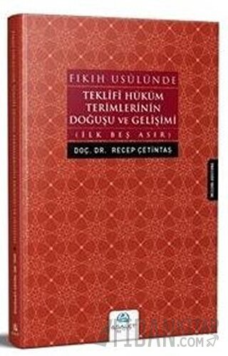 Fıkıh Usulünde Teklifi Hüküm Terimlerinin Doğuşu ve Gelişimi Recep Çet