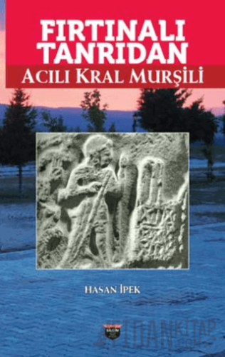 Fırtınalı Tanrıdan Acılı Kral Murşili Hasan İpek