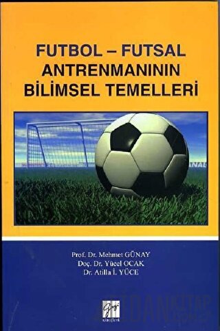 Futbol - Futsal Antremanının Bilimsel Temelleri Atilla İ. Yüce