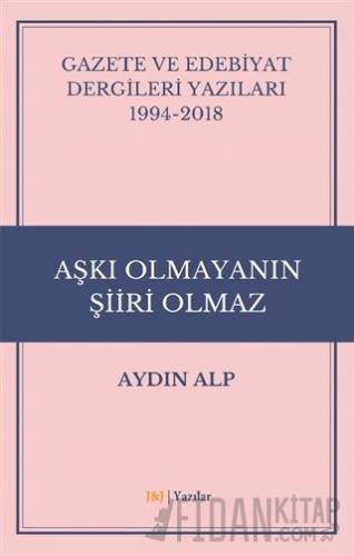 Gazete ve Edebiyat Dergileri Yazıları 1994-2018 - Aşkı Olmayanın Şiiri