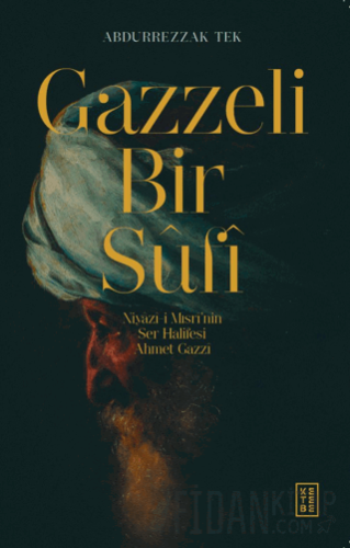 Gazzeli Bir Sufi - Niyazi-i Mısri’nin Ser Halifesi Ahmed Gazzi Abdurre