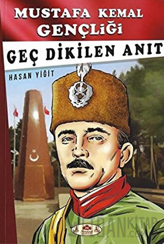 Geç Dikilen Anıt - Mustafa Kemal Gençliği Hasan Yiğit