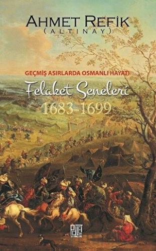 Geçmiş Asırlarda Osmanlı Hayatı Felaket Seneleri (1683-1699) Ahmet Ref