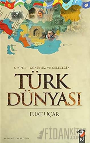 Geçmiş - Günümüz ve Geleceğin Türk Dünyası (Ciltli) Fuat Uçar