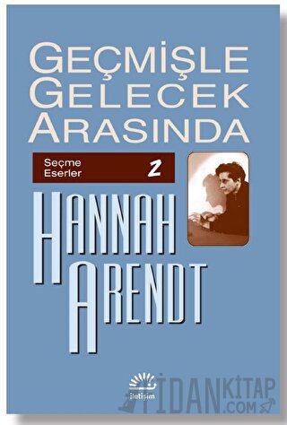 Geçmişle Gelecek Arasında: Seçme Eserler 2 Hannah Arendt