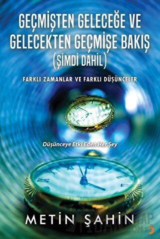 Geçmişten Geleceğe ve Gelecekten Geçmişe Bakış (Şimdi Dahil) Metin Şah