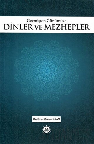 Geçmişten Günümüze Dinler ve Mezhepler Enver Osman Kaan