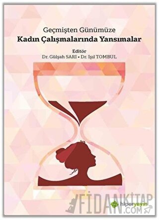 Geçmişten Günümüze Kadın Çalışmalarında Yansımalar Gülşah Sarı