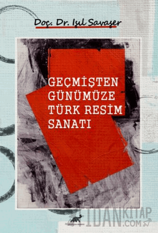 Geçmişten Günümüze Türk Resim Sanatı (Ciltli) Işıl Savaşer