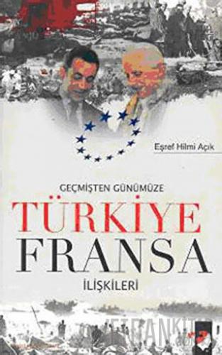 Geçmişten Günümüze Türkiye Fransa İlişkileri Eşref Hilmi Açık