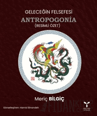 Geleceğin Felsefesi Antropogonia (Resimli Özet) Meriç Bilgiç