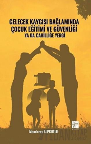 Gelecek Kaygısı Bağlamında Çocuk Eğitimi ve Güvenliği Ya Da Cahilliğe 