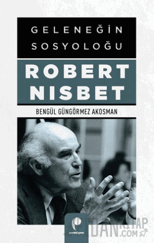 Geleneğin Sosyoloğu Robert Nısbet Bengül Güngörmez Akosman