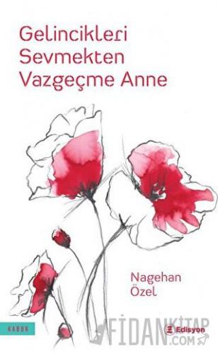 Gelincikleri Sevmekten Vazgeçme Anne Nagehan Özel