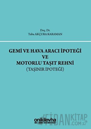 Gemi ve Hava Aracı İpoteği ve Motorlu Taşıt Rehni (Ciltli) Tuba Akçura