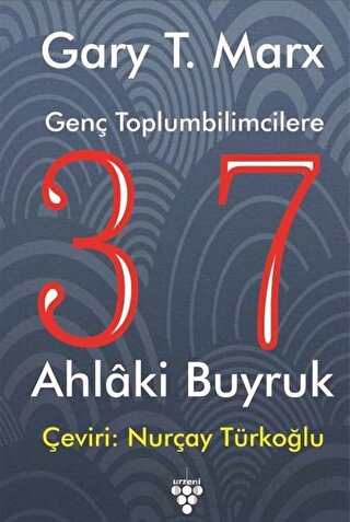 Genç Toplumbilimcilere 37 Ahlaki Buyruk Gary T. MarX