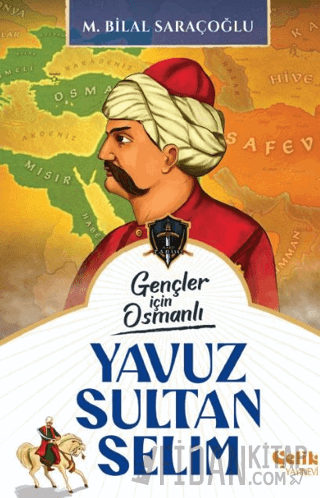 Gençler İçin Osmanlı - Yavuz Sultan Selim (Harp Tarihi) M. Bilal Saraç