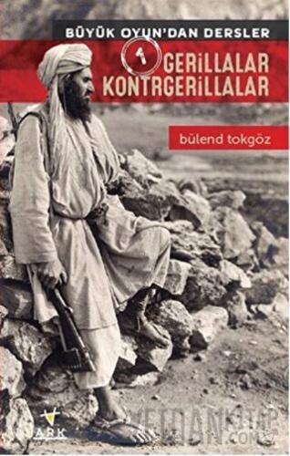 Gerillalar Kontrgerillalar - Büyük Oyun'dan Dersler 1 Bülend Tokgöz