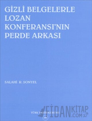 Gizli Belgelerle Lozan Konferansı’nın Perde Arkası Salahi Sonyel