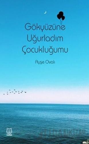 Gökyüzüne Uğurladım Çocukluğumu Ayşe Ovalı